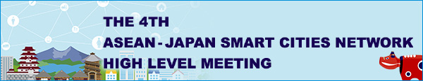 The 4th ASEAN - Japan Smart Cities Network High Level Meeting